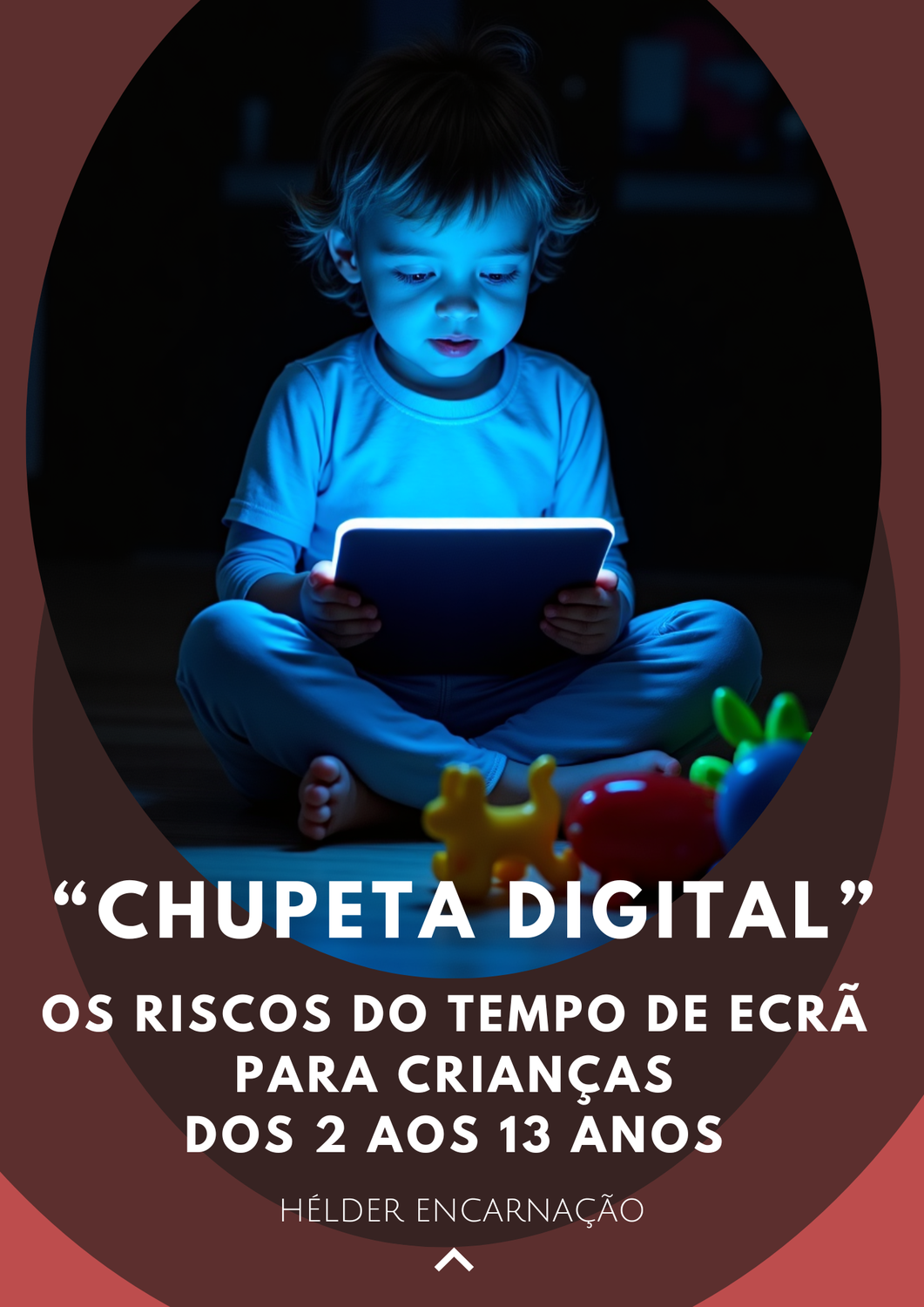 "CHUPETA DIGITAL" - Os Riscos do tempo de ecrã para crianças dos 2 aos 13 anos "CHUPETA DIGITAL" - Os Riscos do tempo de ecrã para crianças dos 2 aos 13 anos